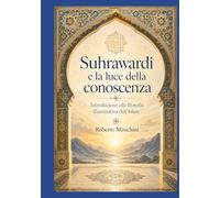 Suhrawardi e la luce della conoscenza: Introduzione alla filosofia illuminativa dell’Islam