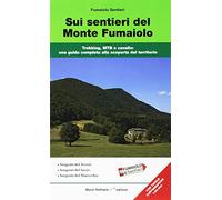 Sui sentieri del monte Fumaiolo. Trekking, MTB e cavallo. Una guida completa alla scoperta del territorio