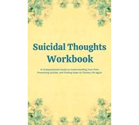 Suicidal Thoughts Workbook: A Compassionate Guide to Understanding Your Pain, Preventing Suicide, and Finding Hope to Choose Life Again