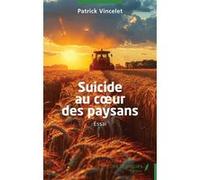 Suicide au coeur des paysans Patrick Vincelet (Auteur)