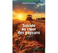 Suicide au coeur des paysans - Patrick Vincelet - Les Impliqués - broché - Essai