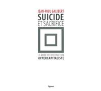 Suicide et sacrifice Le mode de destruction hypercapitaliste - Jean-Paul Galibert - Nouvelles Editions Lignes - broché - Essai