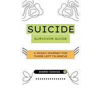 Suicide Survivor Guide: A 30-Day Journey for Those Left to Grieve