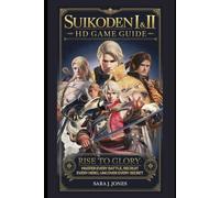 Suikoden I & II HD Game Guide: Rise to Glory: Master Every Battle, Recruit Every Hero, Uncover Every Secret