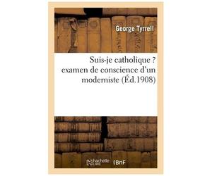 Suis-Je Catholique ? Examen De Conscience D'un Moderniste, Ou Réponse Au Mandement