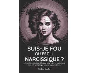 Suis-je fou ou est-il narcissique ?: 101 questions incontournables pour comprendre les narcissiques, repérer le gaslighting et retrouver la paix intérieure