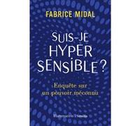 Suis-je hypersensible ? – Enquête sur un pouvoir méconnu – Flammarion