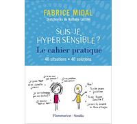 Suis-Je Hypersensible ? - Le Cahier Pratique - 40 Situations, 40 Solutions