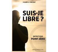 SUIS-JE LIBRE ?: Entretiens au point zéro avec Frédéric Vincent