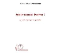 Suis-je normal, Docteur ? La santé psychique au quotidien - Albert Gabrieleff - L'harmattan - broché - Essai