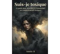 Suis-je toxique ?: Le guide pour identifier et transformer ses comportements toxiques.
