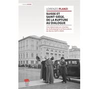Suisse et Saint-Siège, de la rupture au dialogue Une diplomatie en chantier, du Kulturkampf à la Nonciature de Berne (1873-1920) - Lorenzo Planzi - Alphil - broché - Essai