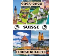 SUISSE GUIDE DE VOYAGE 2025~2026: Montagnes, trains et villages intemporels