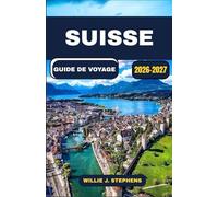 SUISSE GUIDE DE VOYAGE 2026-2027: Itinéraires ferroviaires panoramiques, villages alpins, villes lacustres, budget, saisons et expériences culturelles pour nouveaux visiteurs et voyageurs réguliers.