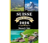 SUISSE GUIDE DE VOYAGE 2026: Votre compagnon de voyage pour explorer et profiter des attraits de cette destination incontournable.