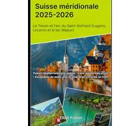 Suisse méridionale 2025-2026 : Le Tessin et l'arc du Saint-Gothard (Lugano, Locarno et le lac Majeur): Fusion méditerranéenne-suisse • Lacs, ... de week-end et itinéraires culturels en train