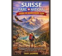 SUISSE PARC NATIONAL GUIDE DE RANDONNÉE 2026: Guide étape par étape des sentiers, de la faune, des routes panoramiques et conseils pratiques pour explorer la nature sauvage des Alpes suisses