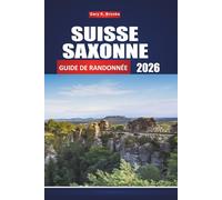 SUISSE SAXONNE GUIDE DE RANDONNÉE 2026: Sentiers complets, cartes et points de vue panoramiques pour explorer les montagnes de grès de l'Elbe