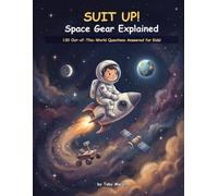 Suit Up! Space Gear Explained: 130 Questions and Answers About Astronauts, Rockets, Spacesuits, and NASA Technology for Kids Ages 6-12