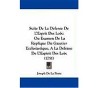 Suite de La Defense de L'Esprit Des Loix: Ou Examen de La Replique Du Gazetier Ecclesiastique, a la Defense de L'Espirit Des Loix (1751) Porte, Joseph De La (Auteur)