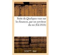Suite De Quelques Vues Sur Les Finances, Par Un Serviteur Du Roi