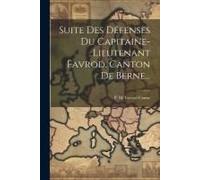 Suite Des Défenses Du Capitaine-Lieutenant Favrod, Canton De Berne...