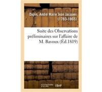 Suite des Observations préliminaires sur l'affaire de M. Bavoux André-Marie-Jean-Jacques Dupin (Auteur)