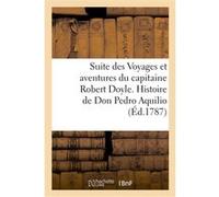 Suite des Voyages et aventures du capitaine Robert Doyle. Histoire de Don Pedro Aquilio Collectif (Auteur)