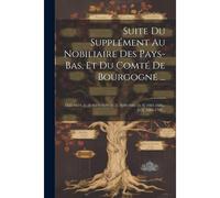Suite Du Supplément Au Nobiliaire Des Pays-Bas, Et Du Comté De Bourgogne ...: 1555-1614.-[V.2] 1614-1630.-[V.3] 1630-1661.-[V.4] 1661-1686.-[V.5] 1686