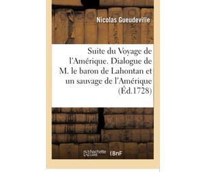 Suite du Voyage de l'Amérique. Dialogue de M. le baron de Lahontan et d'un sauvage de l'Amérique