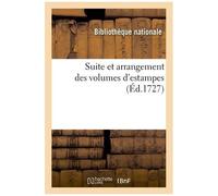 Suite Et Arrangement Des Volumes D'estampes, Dont Les Planches Sont À La Bibliothèque Du Roy