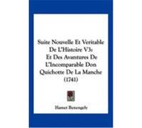 Suite Nouvelle Et Veritable de L'Histoire V3: Et Des Avantures de L'Incomparable Don Quichotte de La Manche (1741) Benengely, Hamet (Auteur)