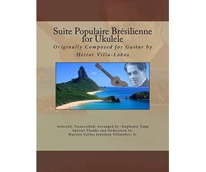 Suite Populaire Brésilienne for Ukulele: Originally composed by Heitor Villa-Lobos for Guitar