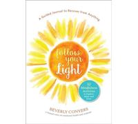 Suivez votre lumière : Un journal guidé pour se remettre de tout 52 activités de pleine conscience pour explorer, guérir et grandir