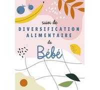 Suivi de Diversification Alimentaire de Bébé: De 4 mois à 24 mois planifier et suivre la diversification alimentaire de votre bébé | Agenda alimentaire | Recettes pour bébé