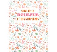 Suivi De La Douleur Et Des Symptômes: Carnet à remplir pour l’évaluation et le suivi de la douleur | Journal suivi de symptômes de la douleur chronique ... de santé (Journal Fibromyalgie)