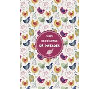 Suivi de l'Élevage de Pintades: Vue D’Ensemble, Reproduction, Alimentation, Collecte Et Vente D’Œufs, Suivi De Santé, Incubation, Pertes | 110 Pages Format 15,24 x 22,86 cm