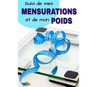 Suivi de mes mensurations et de mon poids: Pour noter chaque semaine ses mesures et pesages et maîtriser la progression vers son objectif.