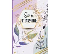 Suivi De Migraine: Carnet de Suivi Céphalée à Remplir Pour Maux de Tête Chroniques et Suivi Médical, de Localisation, Causes, Douleur, Intensités, Traitements | 1 Synthèses Annuelle, 120 page 15x23cm
