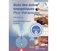 Suivi des soins énergétiques pour thérapeutes: Pour 200 séances, planches anatomiques et Chakras