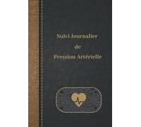 Suivi Journalier de Pression Artérielle: Carnet pour 1 an de relevé quotidien - courbe de tension mensuelle - Suivi médicaments - 130 pages - Format pratique 15,24 x 22,86 cm