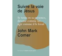 Suivre la voie de Jésus: Se tenir en sa présence, devenir comme lui, agir comme il le ferait