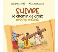Suivre le chemin de croix avec les enfants Inès d' Oysonville (Auteur), Amandine Wanaert (Illustration)