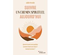 Suivre un chemin spirituel aujourd'hui: Donner du sens à son quotidien - Comment choisir son chemin ? - Comment se lancer ?