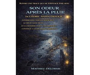 Suivre une trace qui ne s’efface pas avec Son odeur après la pluie de Cédric Sapin-Defour: Interroger l’amour silencieux, le deuil sans mots et la ... une présence continue à vivre dans l’absence