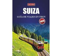 SUIZA GUÍA DE VIAJES EN TREN 2026: Explora rutas panorámicas, paisajes alpinos, mapas regionales, itinerarios y consejos prácticos sobre trenes por toda Europa