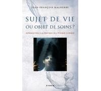 Sujet de vie ou objet de soins ?: Introduction à la pratique de l'éthique clinique