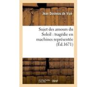 Sujet Des Amours Du Soleil : Tragédie En Machines Représentée Sur Le Théâtre Royal Du Marais