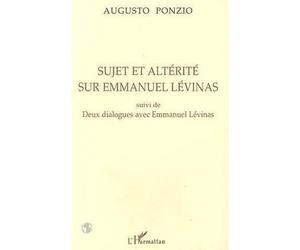 Sujet et altérité sur Emmanuel Levinas Suivi de deux dialogues avec Emmanuel Levinas - Augusto Ponzio - L'harmattan - broché - Etude