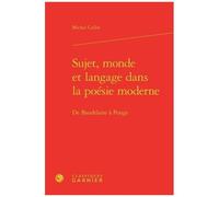 Sujet, Monde Et Langage Dans La Poésie Moderne - De Baudelaire À Ponge